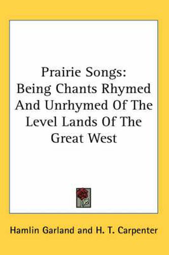 Cover image for Prairie Songs: Being Chants Rhymed and Unrhymed of the Level Lands of the Great West