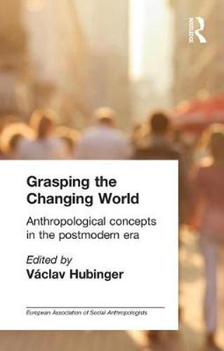 Cover image for Grasping the Changing World: Anthropological concepts in the postmodern era