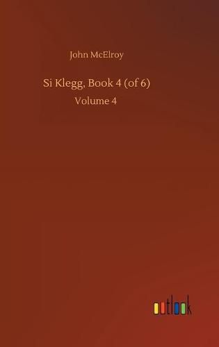 Si Klegg, Book 4 (of 6): Volume 4