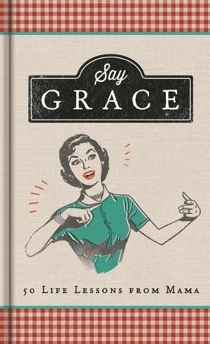 Cover image for Say Grace: 50 Life Lessons from Mama