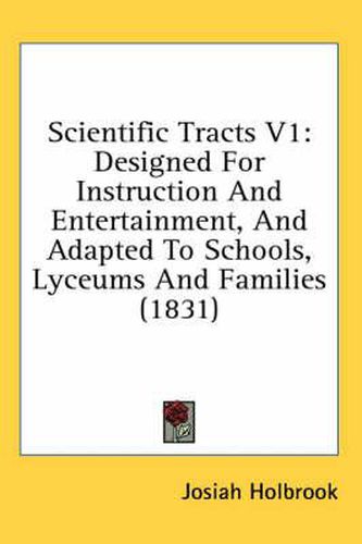 Cover image for Scientific Tracts V1: Designed for Instruction and Entertainment, and Adapted to Schools, Lyceums and Families (1831)