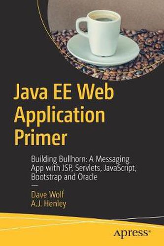 Cover image for Java EE Web Application Primer: Building Bullhorn: A Messaging App with JSP, Servlets, JavaScript, Bootstrap and Oracle