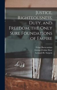 Cover image for Justice, Righteousness, Duty, and Freedom, the Only Sure Foundations of Empire