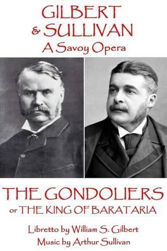 W.S. Gilbert & Arthur Sullivan - The Gondoliers: or The King of Barataria