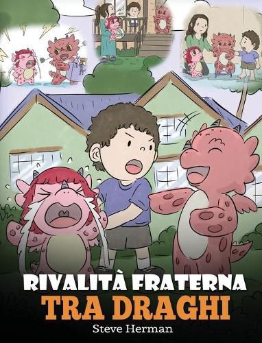 Rivalita fraterna tra draghi: (Dragon Sibling Rivalry) Una simpatica storia per bambini, per educarli ai rapporti tra fratelli e sorelle, e insegnare loro ad andare d'accordo.