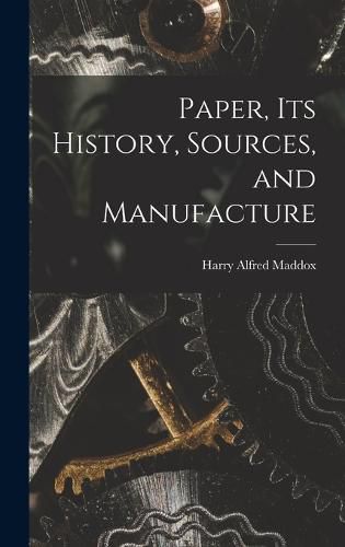 Cover image for Paper, its History, Sources, and Manufacture