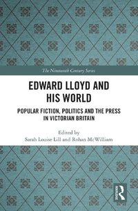 Cover image for Edward Lloyd and His World: Popular Fiction, Politics and the Press in Victorian Britain