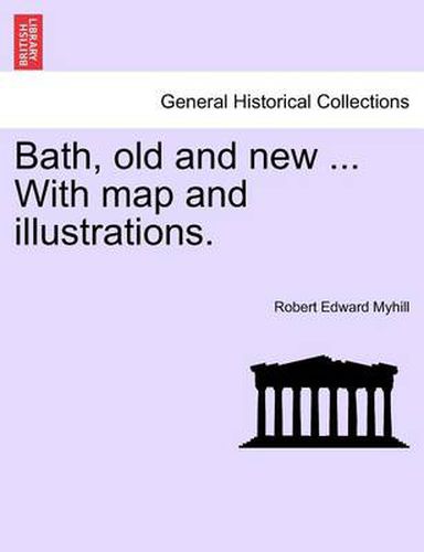 Cover image for Bath, Old and New ... with Map and Illustrations.