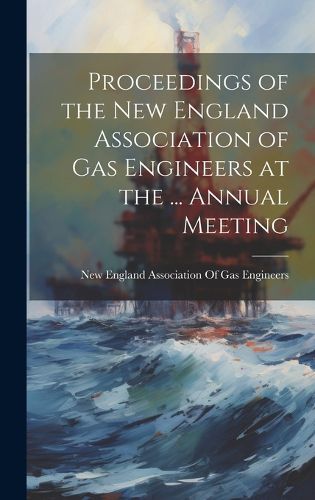 Cover image for Proceedings of the New England Association of Gas Engineers at the ... Annual Meeting