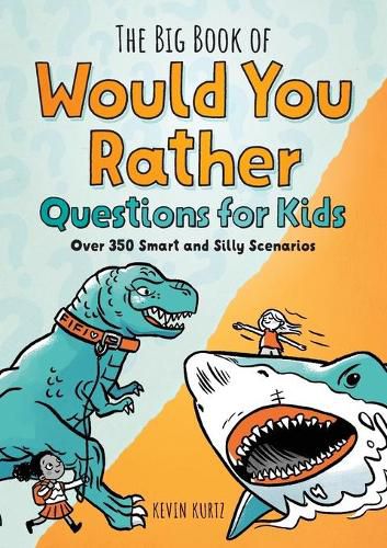 The Big Book of Would You Rather Questions for Kids: Over 350 Smart and Silly Scenarios