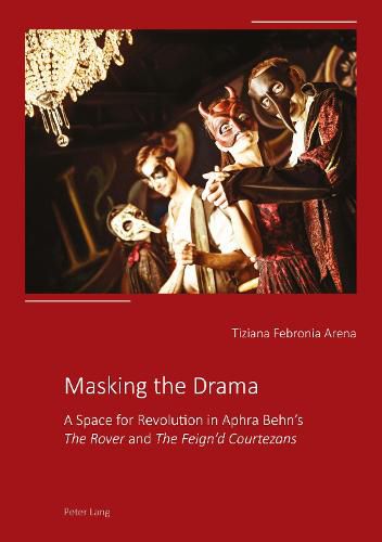 Cover image for Masking the Drama: A Space for Revolution in Aphra Behn's  The Rover  and  The Feign'd Courtezans