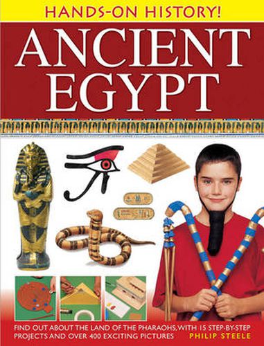 Hands-on History! Ancient Egypt: Find Out About the Land of the Pharaohs, with 15 Step-by-step Projects and Over 400 Exciting Pictures