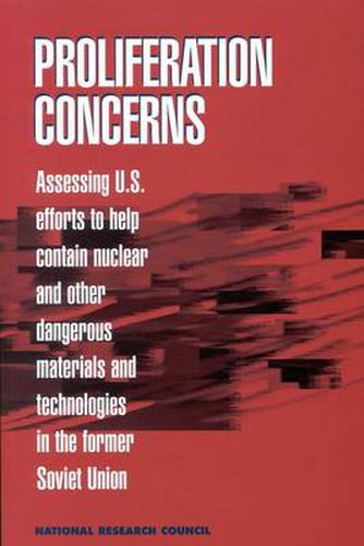 Proliferation Concerns: Assessing U.S. Efforts to Help Contain Nuclear and Other Dangerous Materials and Technologies in the Former Soviet Union