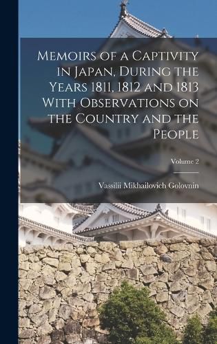 Memoirs of a Captivity in Japan, During the Years 1811, 1812 and 1813 With Observations on the Country and the People; Volume 2