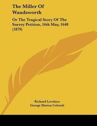 Cover image for The Miller of Wandsworth: Or the Tragical Story of the Surrey Petition, 16th May, 1648 (1879)