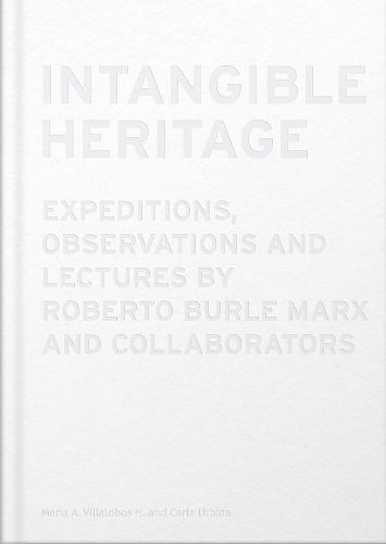 Cover image for Intangible Heritage: Expeditions, Observations and Lectures by Roberto Burle Marx and Collaborators