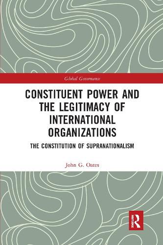 Cover image for Constituent Power and the Legitimacy of International Organizations: The Constitution of Supranationalism