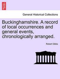 Cover image for Buckinghamshire. a Record of Local Occurrences and General Events, Chronologically Arranged.