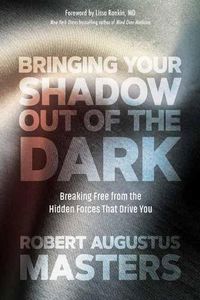 Cover image for Bringing Your Shadow Out of the Dark: Breaking Free from the Hidden Forces That Drive You