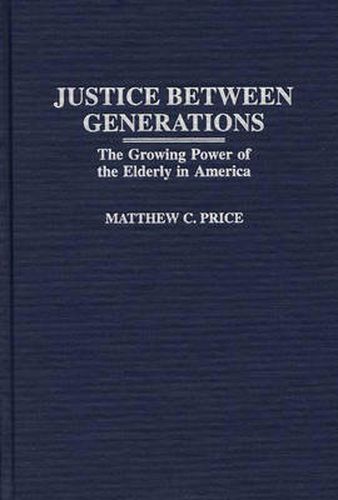 Cover image for Justice Between Generations: The Growing Power of the Elderly in America