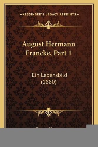 August Hermann Francke, Part 1: Ein Lebensbild (1880)