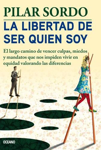 Cover image for La Libertad de Ser Quien Soy: El Largo Camino de Vencer Culpas, Miedos Y Mandatos