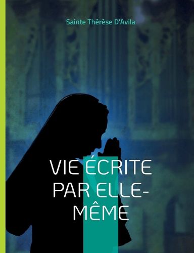 Cover image for Vie ecrite par elle-meme: l'autobiographie mystique de Therese d'Avila