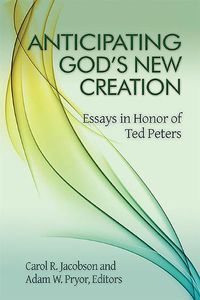 Cover image for Anticipating God's New Creation: Essays in Honor of Ted Peters