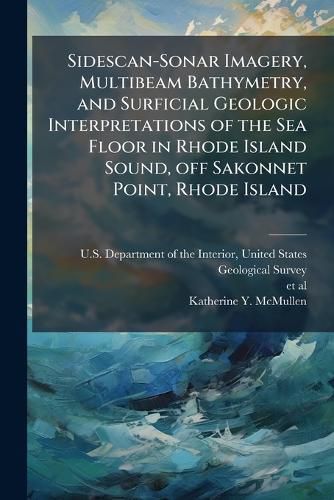 Cover image for Sidescan-Sonar Imagery, Multibeam Bathymetry, and Surficial Geologic Interpretations of the Sea Floor in Rhode Island Sound, off Sakonnet Point, Rhode Island