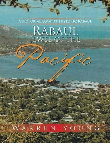 Rabaul Jewel of the Pacific: A Pictorial Look at Historic Rabaul