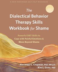 Cover image for The Dialectical Behavior Therapy Skills Workbook for Shame