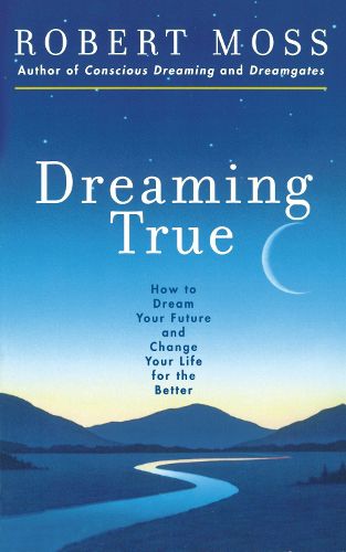 Cover image for Dreaming True: How to Dream Your Future and Change Your Life for the Better