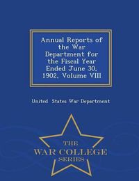 Cover image for Annual Reports of the War Department for the Fiscal Year Ended June 30, 1902, Volume VIII - War College Series