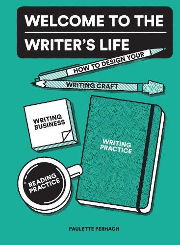 Cover image for Welcome to the Writer's Life: How to Design Your Writing Craft, Writing Business, Writing Practice, and Reading Practice