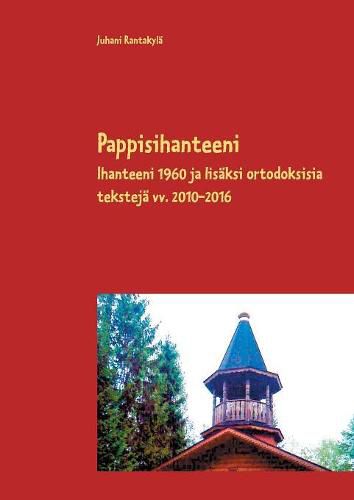 Cover image for Pappisihanteeni: Ihanteeni 1960 ja lisaksi ortodoksisia teksteja vv. 2010-2016