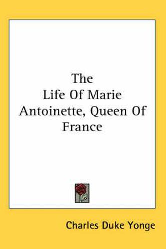 Cover image for The Life Of Marie Antoinette, Queen Of France