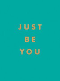 Cover image for Just Be You: Inspirational Quotes and Awesome Affirmations for Staying True to Yourself