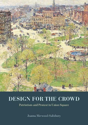 Cover image for Design for the Crowd: Patriotism and Protest in Union Square