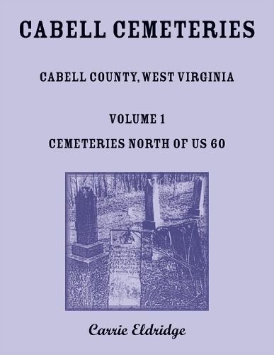 Cabell Cemeteries. Cabell County, West Virginia Volume 1, Cemeteries North of US 60