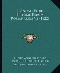 Cover image for L. Annaei Flori Epitome Rerum Romanarum V2 (1822)