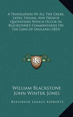 A Translation of All the Greek, Latin, Italian, and French Quotations Which Occur in Blackstone's Commentaries on the Laws of England (1823)