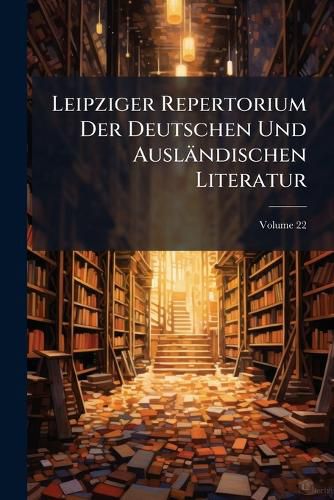 Cover image for Leipziger Repertorium Der Deutschen Und Auslandischen Literatur, Volume 22