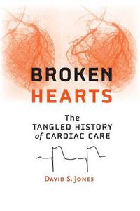 Cover image for Broken Hearts: The Tangled History of Cardiac Care