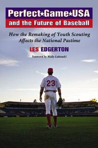 Cover image for Perfect Game USA and the Future of Baseball: How the Remaking of Youth Scouting Affects the National Pastime