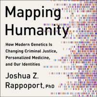 Cover image for Mapping Humanity: How Modern Genetics Is Changing Criminal Justice, Personalized Medicine, and Our Identities