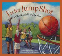 Cover image for J Is for Jump Shot: A Basketball Alphabet