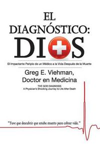 Cover image for El Diagnostico: Dios: El Impactante Periplo de Un Medico a la Vida Despues de La Muerte