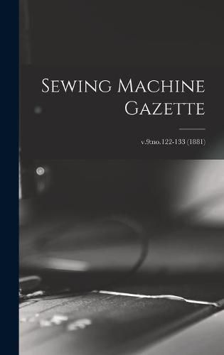 Cover image for Sewing Machine Gazette; v.9: no.122-133 (1881)