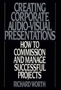 Cover image for Creating Corporate Audio-Visual Presentations: How to Commission and Manage Successful Projects