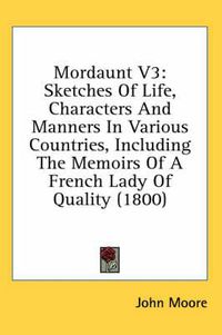 Cover image for Mordaunt V3: Sketches of Life, Characters and Manners in Various Countries, Including the Memoirs of a French Lady of Quality (1800)